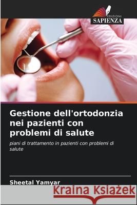 Gestione dell'ortodonzia nei pazienti con problemi di salute Yamyar, Sheetal 9786209010965 Edizioni Sapienza - książka