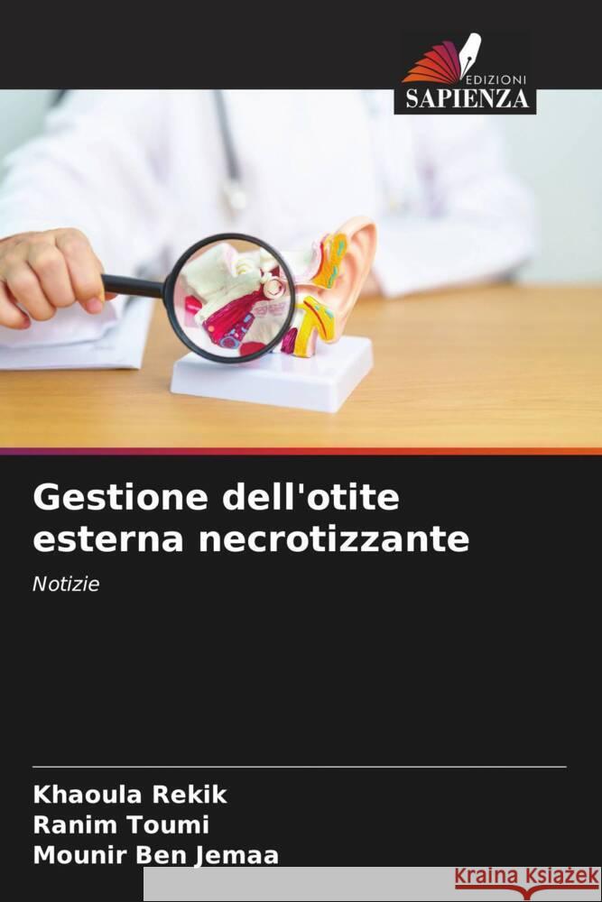 Gestione dell'otite esterna necrotizzante Rekik, Khaoula, Toumi, Ranim, Ben Jemaa, Mounir 9786208335779 Edizioni Sapienza - książka