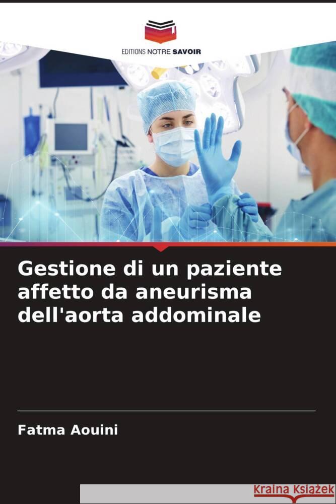Gestione di un paziente affetto da aneurisma dell'aorta addominale AOUINI, Fatma 9786205168998 Editions Notre Savoir - książka