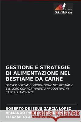 Gestione E Strategie Di Alimentazione Nel Bestiame Da Carne Roberto de Jesús García López, Armando Pacheco Hernandez, Eliazar Ocaña Zavaleta 9786204093055 Edizioni Sapienza - książka