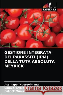 Gestione Integrata Dei Parassiti (Ipm) Della Tuta Absoluta Meyrick Assinapol Ndereyimana, Samuel Nyalala, Patrick Murerwa 9786203364064 Edizioni Sapienza - książka