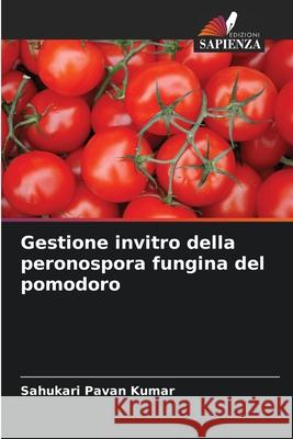 Gestione invitro della peronospora fungina del pomodoro Sahukari Pavan Kumar 9786204154992 Edizioni Sapienza - książka