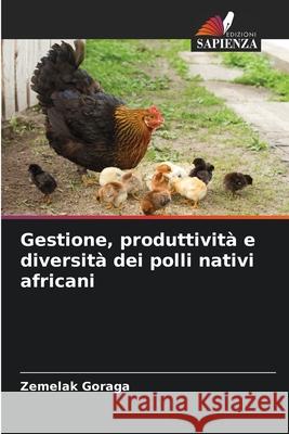 Gestione, produttivit? e diversit? dei polli nativi africani Zemelak Goraga 9786207539932 Edizioni Sapienza - książka