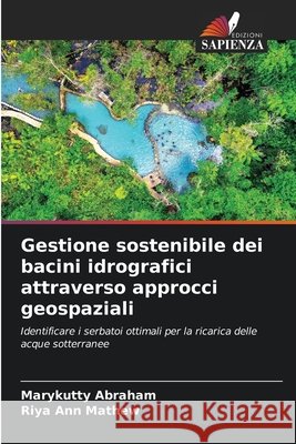 Gestione sostenibile dei bacini idrografici attraverso approcci geospaziali Marykutty Abraham Riya Ann Mathew 9786209467646 Edizioni Sapienza - książka