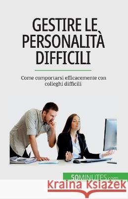 Gestire le personalita difficili: Come comportarsi efficacemente con colleghi difficili Helene Nguyen Gateff   9782808660761 5minutes.com (It) - książka