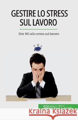 Gestire lo stress sul lavoro: Dite NO allo stress sul lavoro Geraldine de Radigues   9782808660891 5minutes.com (It) - książka