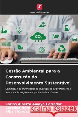 Gest?o Ambiental para a Constru??o do Desenvolvimento Sustent?vel Carlos Alberto Amay Carolina Hern?nde Alba J. Varga 9786207637713 Edicoes Nosso Conhecimento - książka