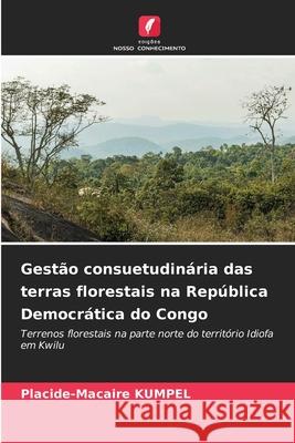 Gest?o consuetudin?ria das terras florestais na Rep?blica Democr?tica do Congo Placide-Macaire Kumpel 9786139739912 Edicoes Nosso Conhecimento - książka
