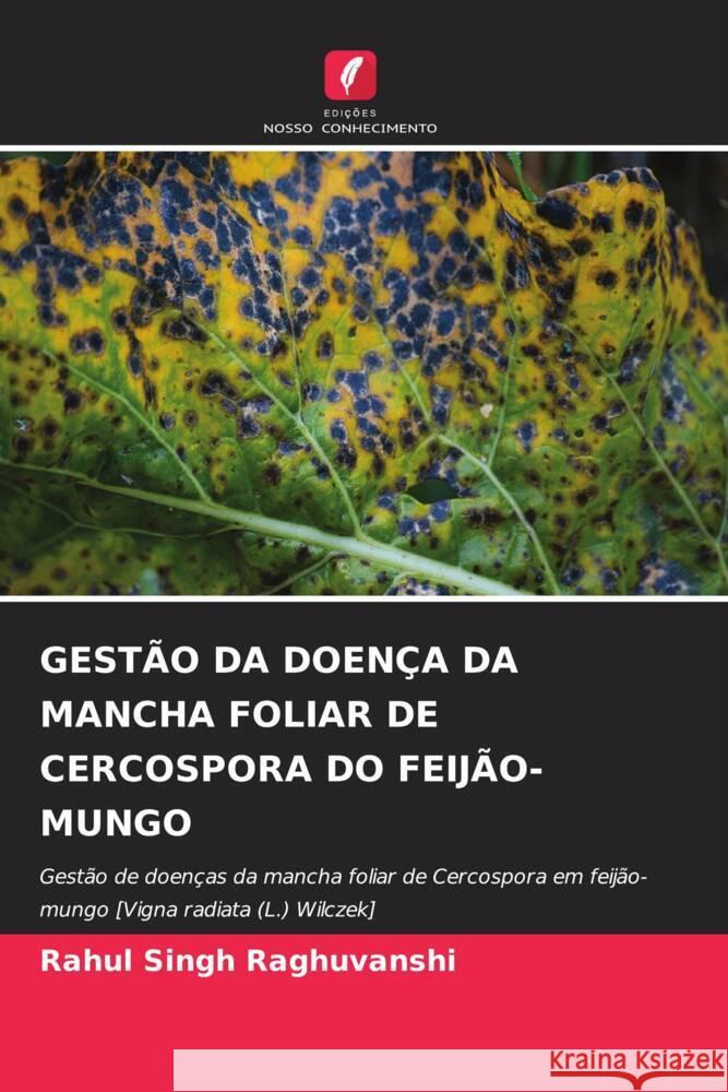 Gest?o Da Doen?a Da Mancha Foliar de Cercospora Do Feij?o-Mungo Rahul Singh Raghuvanshi 9786207494965 Edicoes Nosso Conhecimento - książka