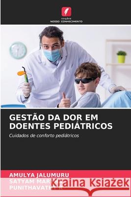 GESTÃO DA DOR EM DOENTES PEDIÁTRICOS JALUMURU, AMULYA, MARTHA, SATYAM, R, Punithavathy 9786208673994 Edições Nosso Conhecimento - książka