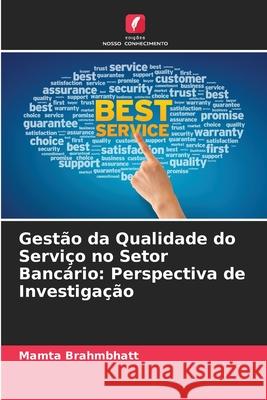 Gest?o da Qualidade do Servi?o no Setor Banc?rio: Perspectiva de Investiga??o Mamta Brahmbhatt 9786139721887 Edicoes Nosso Conhecimento - książka
