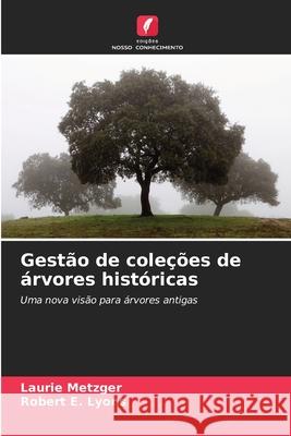 Gestão de coleções de árvores históricas Metzger, Laurie, Lyons, Robert E. 9786209397257 Edições Nosso Conhecimento - książka