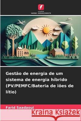 Gestão de energia de um sistema de energia híbrido (PV/PEMFC/Bateria de iões de lítio) Saadaoui, Farid 9786209033681 Edições Nosso Conhecimento - książka