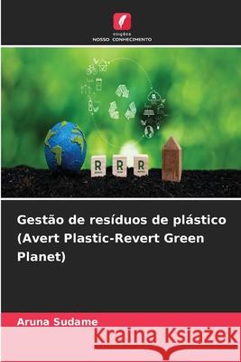 Gest?o de res?duos de pl?stico (Avert Plastic-Revert Green Planet) Aruna Sudame 9786207714278 Edicoes Nosso Conhecimento - książka