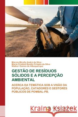 GESTÃO DE RESÍDUOS SÓLIDOS E A PERCEPÇÃO AMBIENTAL André da Silva, Márcia Mirelly, Basílio Crispim da Silva, Maria Cristina, Gomes de Albuquerque, Walker 9786208841904 Novas Edições Acadêmicas - książka