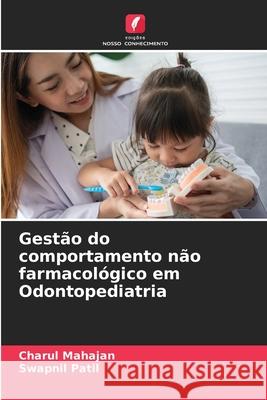 Gestão do comportamento não farmacológico em Odontopediatria Mahajan, Charul, Patil, Swapnil 9786209120763 Edições Nosso Conhecimento - książka