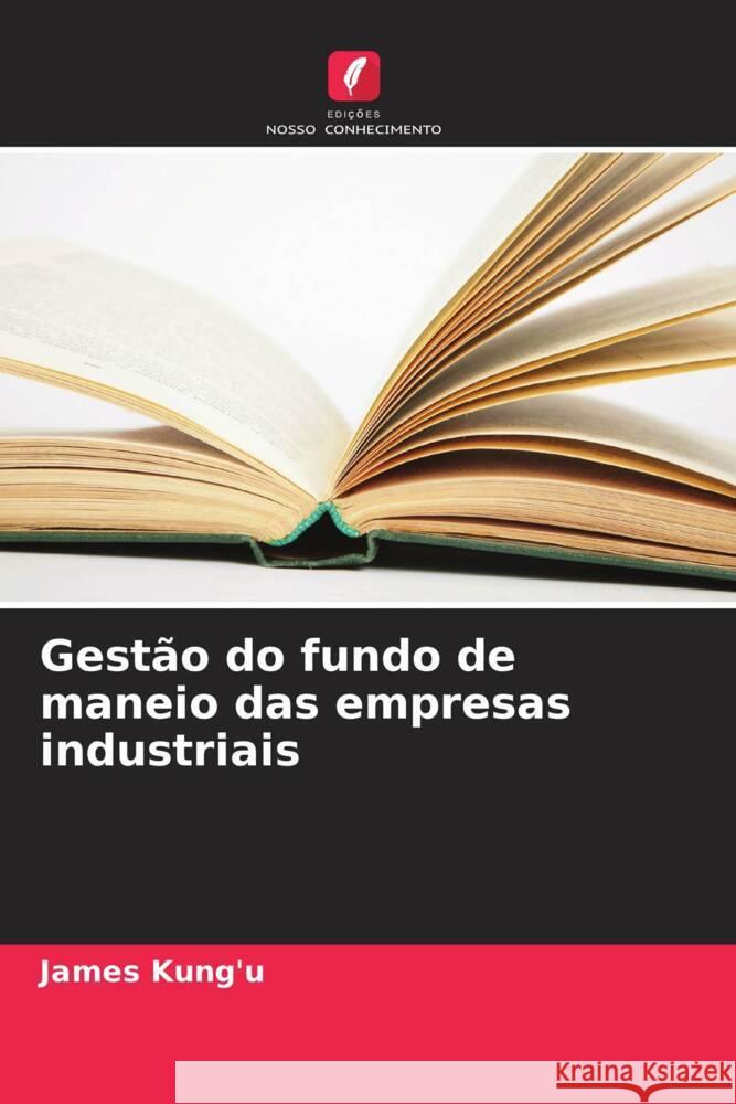 Gestão do fundo de maneio das empresas industriais Kung'u, James 9786207126729 Edições Nosso Conhecimento - książka