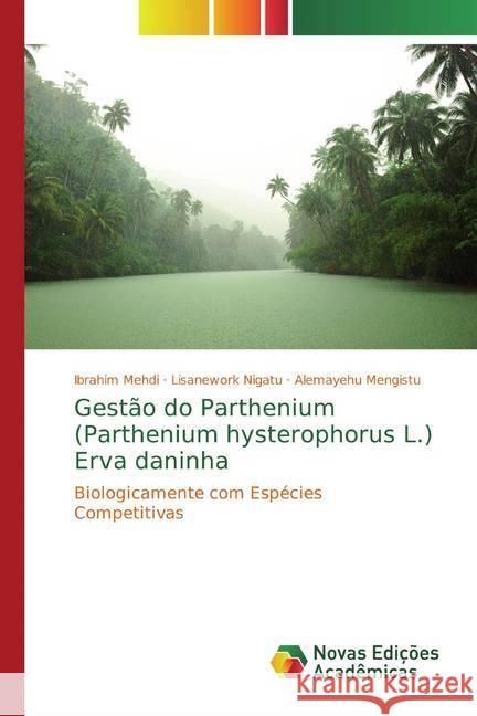 Gestão do Parthenium (Parthenium hysterophorus L.) Erva daninha : Biologicamente com Espécies Competitivas Mehdi, Ibrahim; Nigatu, Lisanework; Mengistu, Alemayehu 9786200583703 Novas Edicioes Academicas - książka