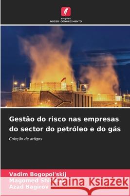 Gest?o do risco nas empresas do sector do petr?leo e do g?s Vadim Bogopol'skij Magomed Shirinov Azad Bagirov 9786209220272 Edicoes Nosso Conhecimento - książka