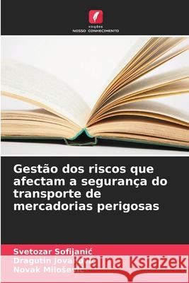 Gest?o dos riscos que afectam a seguran?a do transporte de mercadorias perigosas Svetozar Sofijanic Dragutin Jovanovic Novak Milosevic 9786207769544 Edicoes Nosso Conhecimento - książka