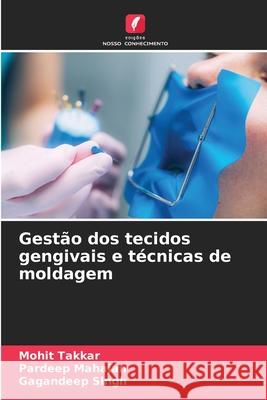 Gest?o dos tecidos gengivais e t?cnicas de moldagem Mohit Takkar Pardeep Mahajan Gagandeep Singh 9786207717965 Edicoes Nosso Conhecimento - książka