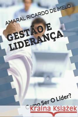 Gestão E Liderança: Como Ser O Líder? Ricardo de Melo, Amaral 9781701600652 Independently Published - książka