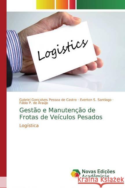 Gestão e Manutenção de Frotas de Veículos Pesados : Logística Gonçalves Pessoa de Castro, Gabriel; Santiago, Everton S.; P. de Araújo, Fábio 9786139789573 Novas Edicioes Academicas - książka