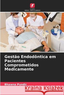 Gestão Endodôntica em Pacientes Comprometidos Medicamente Pundir, Bhawna 9786205277997 Edicoes Nosso Conhecimento - książka