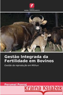 Gest?o Integrada da Fertilidade em Bovinos Perumal Ponraj 9786207561421 Edicoes Nosso Conhecimento - książka