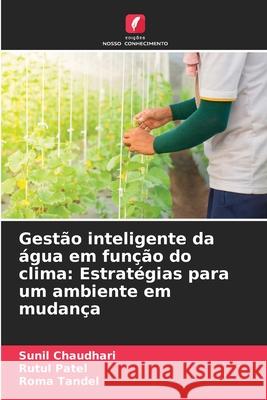 Gestão inteligente da água em função do clima: Estratégias para um ambiente em mudança Chaudhari, Sunil, Patel, Rutul, Tandel, Roma 9786209344503 Edições Nosso Conhecimento - książka