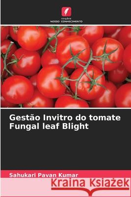 Gestão Invitro do tomate Fungal leaf Blight Sahukari Pavan Kumar 9786204155005 Edicoes Nosso Conhecimento - książka