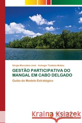 GESTÃO PARTICIPATIVA DO MANGAL EM CABO DELGADO José, Sérgio Marcelino, Matias, Achegar Tiodósio 9786208841416 Novas Edições Acadêmicas - książka