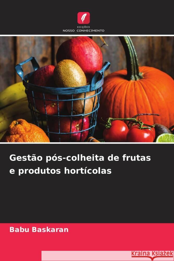 Gestão pós-colheita de frutas e produtos hortícolas Baskaran, Babu 9786208618940 Edições Nosso Conhecimento - książka