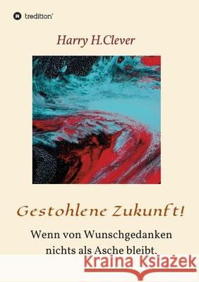 Gestohlene Zukunft: Wenn von Wunschgedanken nichts als Asche bleibt. Harry H 9783347224421 Tredition Gmbh - książka