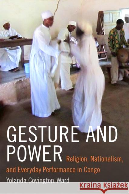 Gesture and Power: Religion, Nationalism, and Everyday Performance in Congo Yolanda Covington-Ward 9780822360360 Duke University Press - książka