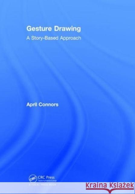 Gesture Drawing: A Story-Based Approach April Connors 9781138106291 Taylor & Francis Ltd - książka