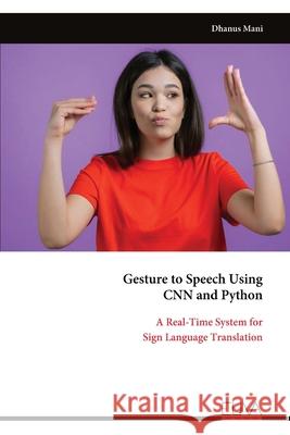 Gesture to Speech Using CNN and Python: A Real-Time System for Sign Language Translation Dhanus Mani 9789999330268 Eliva Press - książka