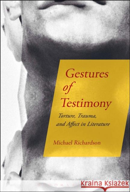 Gestures of Testimony: Torture, Trauma, and Affect in Literature Michael Richardson 9781501315800 Bloomsbury Academic - książka