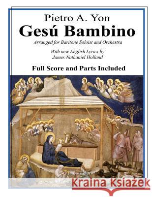 Gesu Bambino: Arranged for Baritone Soloist and Orchestra with New English Lyrics Pietro A. Yon James Nathaniel Holland James Nathaniel Holland 9781539070702 Createspace Independent Publishing Platform - książka