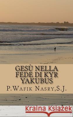 Gesu nella fede di Kyr Yakubus Nasry, S. J. P. Wafik 9781512380101 Createspace - książka