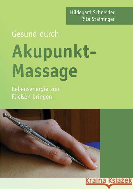 Gesund durch Akupunkt-Massage : Lebensenergie zum Fließen bringen Schneider, Hildegard; Steininger, Rita 9783956313936 Shaker Media - książka