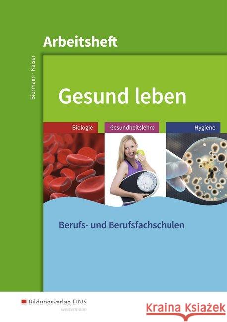 Gesund leben: Arbeitsheft : Biologie - Gesundheitslehre - Hygiene Biermann, Bernd; Kaiser, Doris 9783427013419 Bildungsverlag EINS - książka