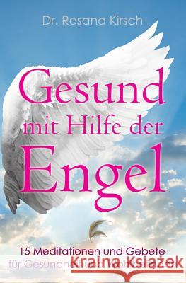 Gesund mit Hilfe der Engel: 15 Meditationen und Gebete für Gesundheit und Wohlbefinden Kirsch, Rosana 9783981894721 Dr. Rosana Opschruff - książka