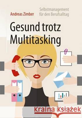 Gesund Trotz Multitasking: Selbstmanagement Für Den Berufsalltag Zimber, Andreas 9783662470480 Springer - książka