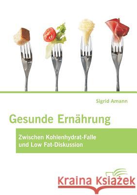 Gesunde Ernährung: Zwischen Kohlenhydrat-Falle und Low Fat-Diskussion Amann, Sigrid 9783842892729 DIPLOMICA - książka