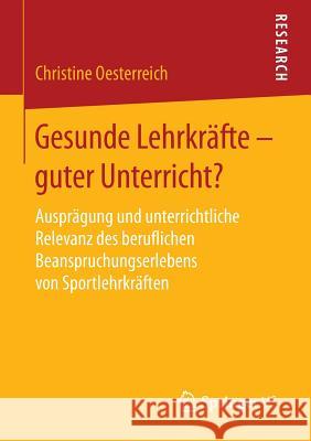 Gesunde Lehrkräfte - Guter Unterricht?: Ausprägung Und Unterrichtliche Relevanz Des Beruflichen Beanspruchungserlebens Von Sportlehrkräften Oesterreich, Christine 9783658081386 Springer vs - książka