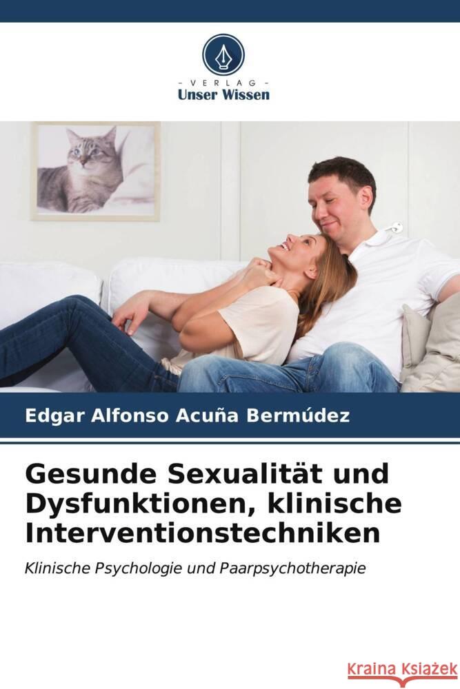Gesunde Sexualität und Dysfunktionen, klinische Interventionstechniken Acuña Bermúdez, Edgar Alfonso 9786206539841 Verlag Unser Wissen - książka