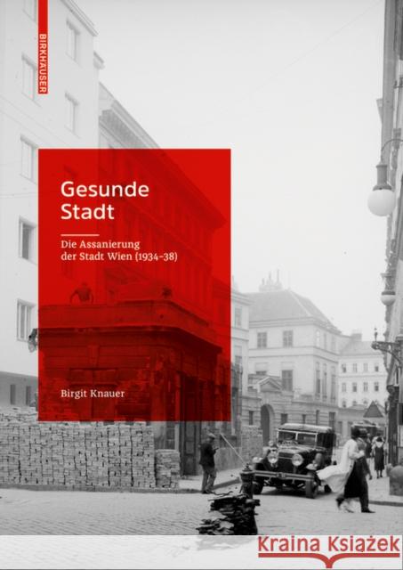 Gesunde Stadt.: Die Assanierung Der Stadt Wien (1934-38) Birgit Knauer 9783035623796 Birkhauser - książka