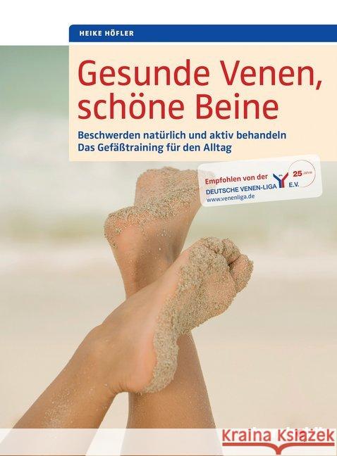 Gesunde Venen, schöne Beine : Beschwerden natürlich und aktiv behandeln. Das Gefäßtraining für den Alltag. Empfohlen von der Deutschen Venen-Liga e.V. Höfler, Heike 9783899938692 Schlütersche - książka