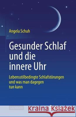 Gesunder Schlaf Und Die Innere Uhr: Lebensstilbedingte Schlafstörungen Und Was Man Dagegen Tun Kann Schuh, Angela 9783662649527 Springer Berlin Heidelberg - książka